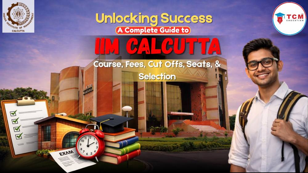 Unlocking Success: A Complete Guide to IIM Calcutta – Courses, Fees, Cut Offs, Seats, Selection